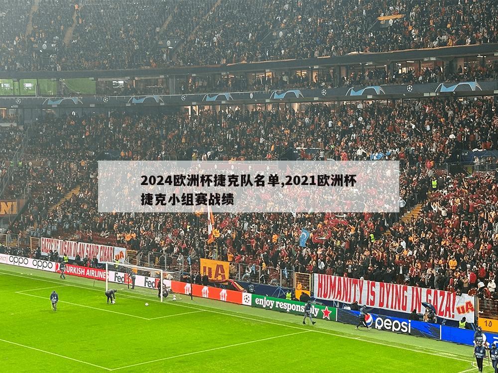 2024欧洲杯捷克队名单,2021欧洲杯捷克小组赛战绩