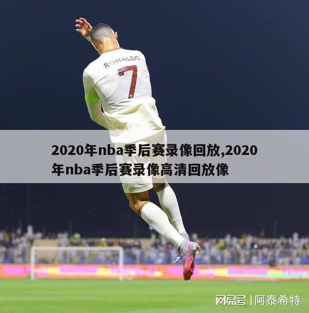 2020年nba季后赛录像回放,2020年nba季后赛录像高清回放像