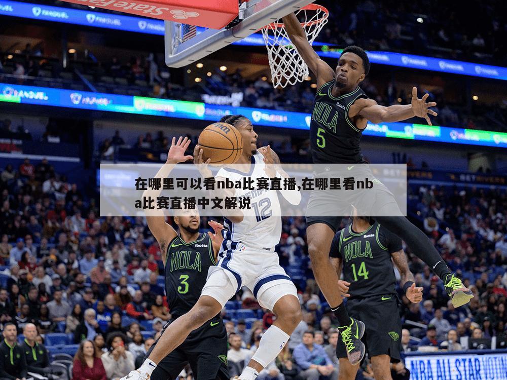 在哪里可以看nba比赛直播,在哪里看nba比赛直播中文解说