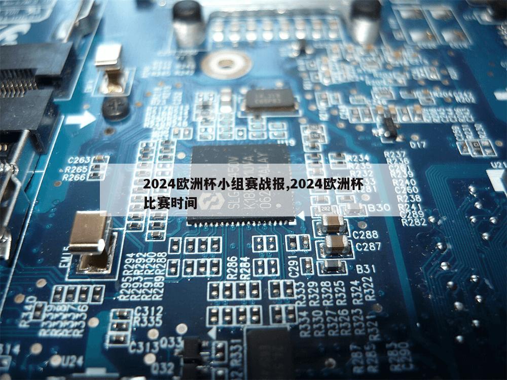 2024欧洲杯小组赛战报,2024欧洲杯比赛时间