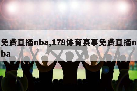 免费直播nba,178体育赛事免费直播nba