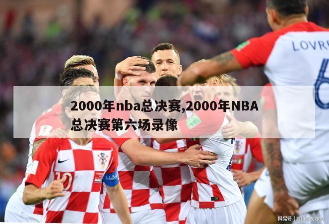 2000年nba总决赛,2000年NBA总决赛第六场录像