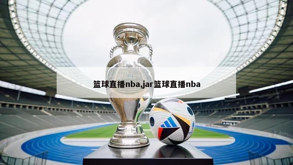 篮球直播nba,jar篮球直播nba